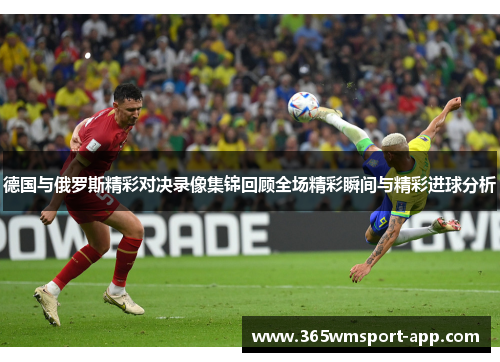 德国与俄罗斯精彩对决录像集锦回顾全场精彩瞬间与精彩进球分析