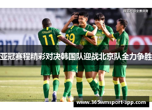 亚冠赛程精彩对决韩国队迎战北京队全力争胜